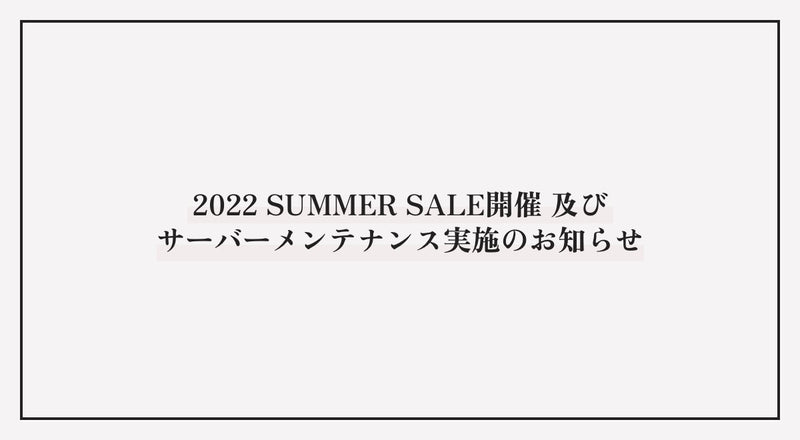 2022 SUMMER SALE開催 及び サーバーメンテナンス実施のお知らせ