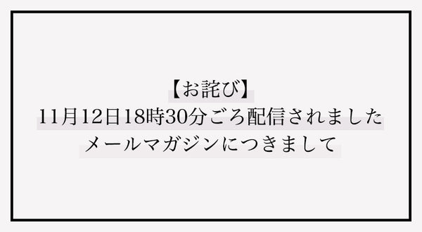 【お詫び】11月12日18時30分ごろ配信されましたメールマガジンにつきまして